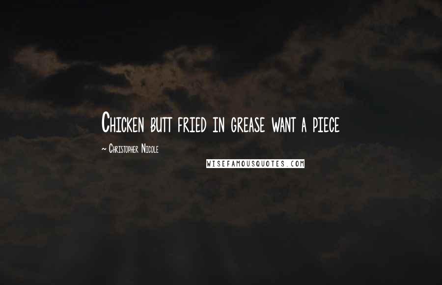 Christopher Nicole Quotes: Chicken butt fried in grease want a piece