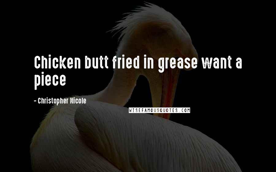 Christopher Nicole Quotes: Chicken butt fried in grease want a piece