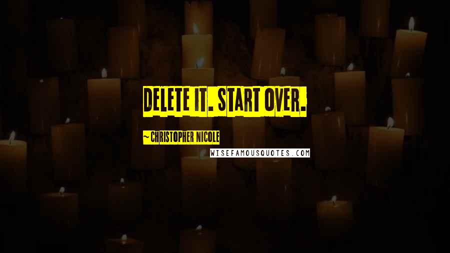 Christopher Nicole Quotes: Delete it. Start over.