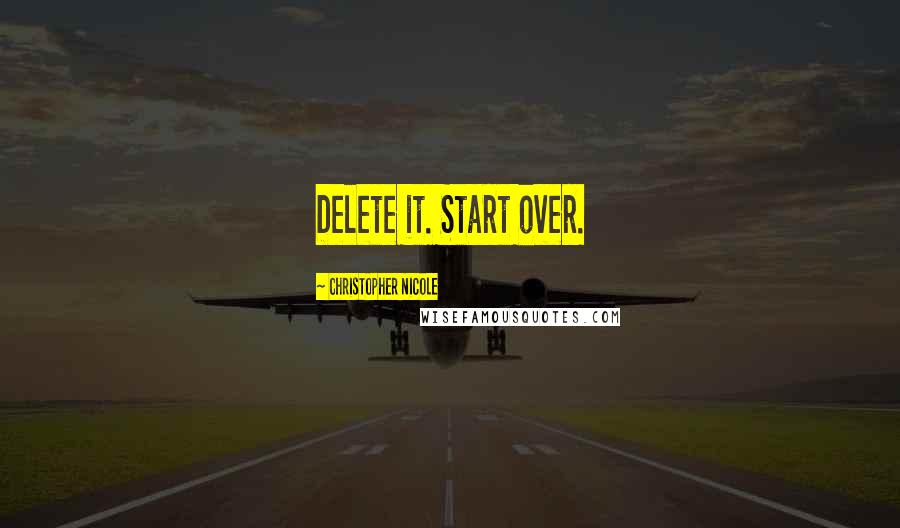 Christopher Nicole Quotes: Delete it. Start over.