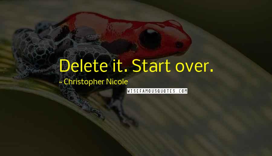 Christopher Nicole Quotes: Delete it. Start over.