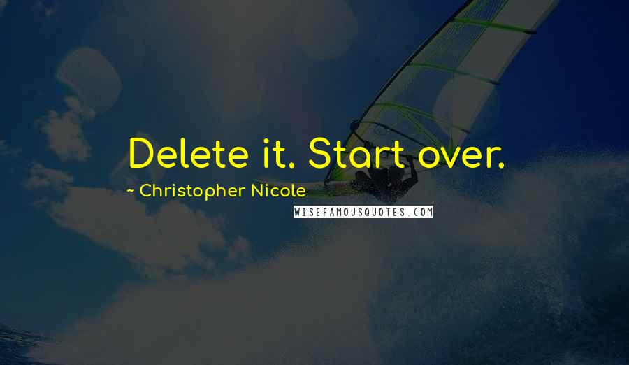 Christopher Nicole Quotes: Delete it. Start over.