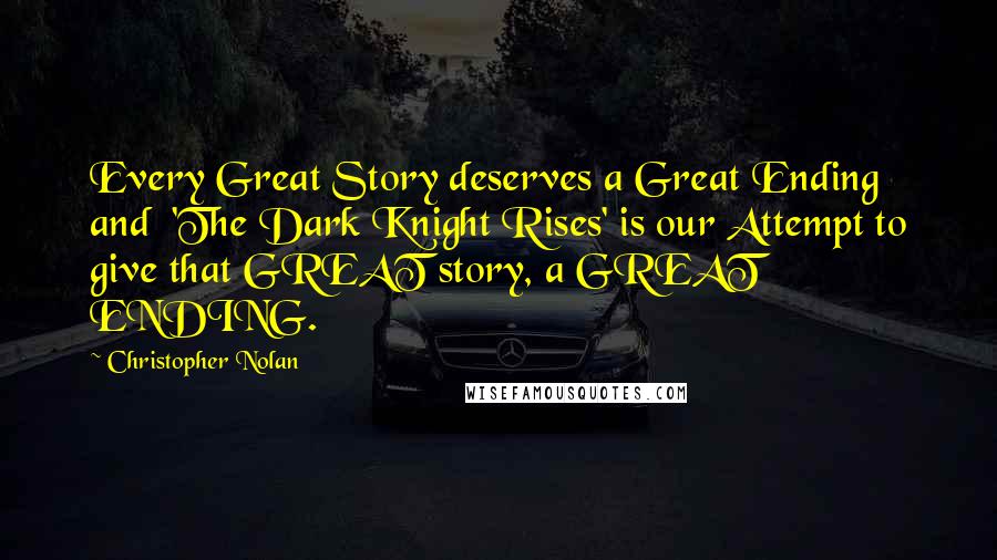 Christopher Nolan Quotes: Every Great Story deserves a Great Ending and  'The Dark Knight Rises' is our Attempt to give that GREAT story, a GREAT ENDING.