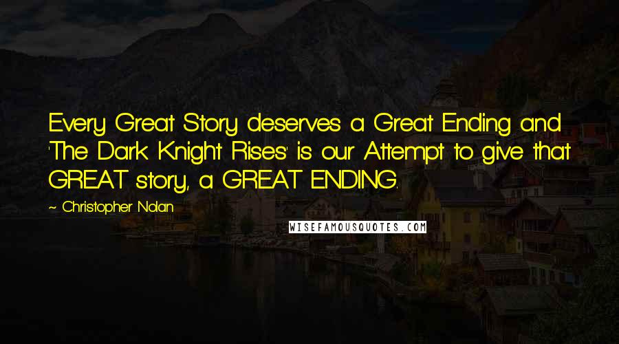 Christopher Nolan Quotes: Every Great Story deserves a Great Ending and  'The Dark Knight Rises' is our Attempt to give that GREAT story, a GREAT ENDING.