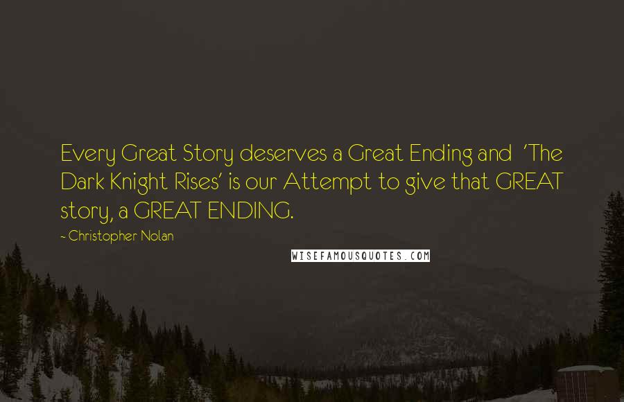 Christopher Nolan Quotes: Every Great Story deserves a Great Ending and  'The Dark Knight Rises' is our Attempt to give that GREAT story, a GREAT ENDING.