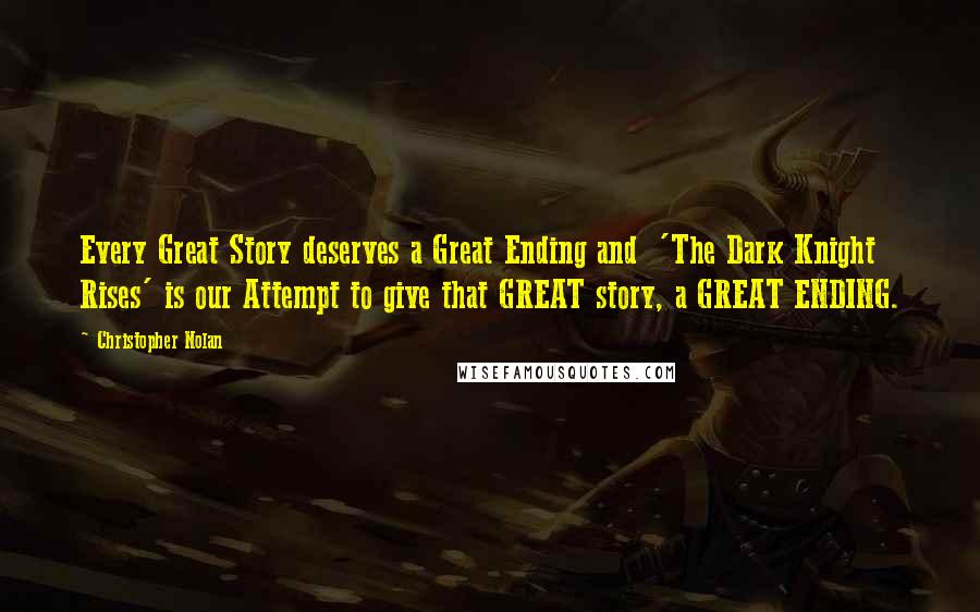 Christopher Nolan Quotes: Every Great Story deserves a Great Ending and  'The Dark Knight Rises' is our Attempt to give that GREAT story, a GREAT ENDING.