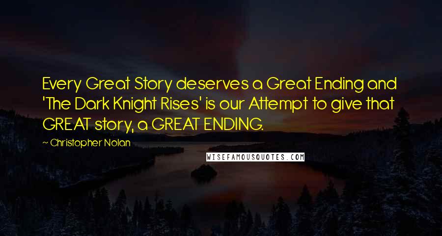 Christopher Nolan Quotes: Every Great Story deserves a Great Ending and  'The Dark Knight Rises' is our Attempt to give that GREAT story, a GREAT ENDING.