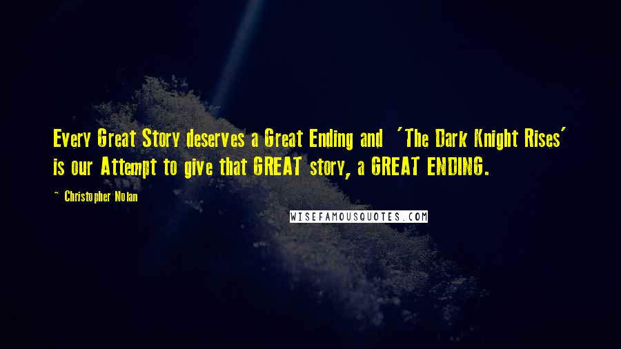 Christopher Nolan Quotes: Every Great Story deserves a Great Ending and  'The Dark Knight Rises' is our Attempt to give that GREAT story, a GREAT ENDING.