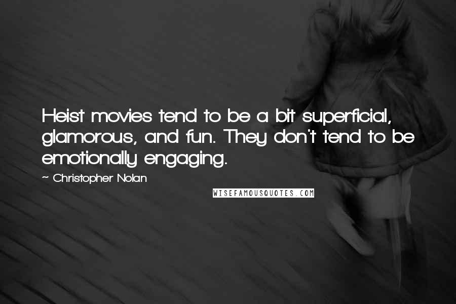 Christopher Nolan Quotes: Heist movies tend to be a bit superficial, glamorous, and fun. They don't tend to be emotionally engaging.