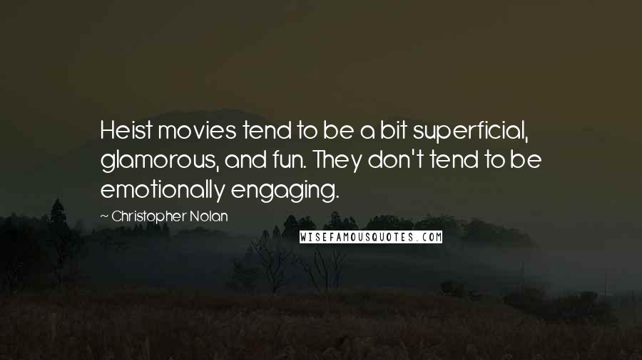 Christopher Nolan Quotes: Heist movies tend to be a bit superficial, glamorous, and fun. They don't tend to be emotionally engaging.