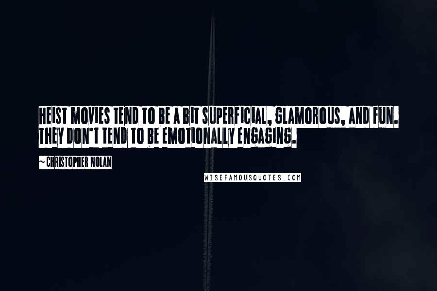 Christopher Nolan Quotes: Heist movies tend to be a bit superficial, glamorous, and fun. They don't tend to be emotionally engaging.