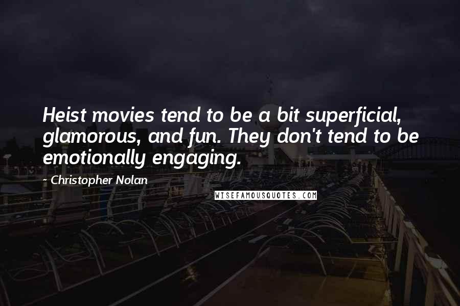 Christopher Nolan Quotes: Heist movies tend to be a bit superficial, glamorous, and fun. They don't tend to be emotionally engaging.