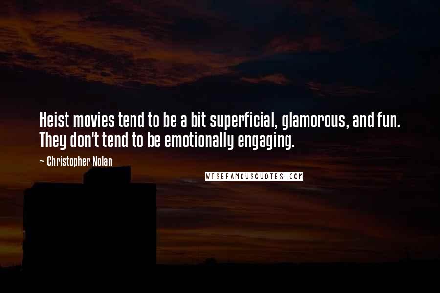 Christopher Nolan Quotes: Heist movies tend to be a bit superficial, glamorous, and fun. They don't tend to be emotionally engaging.