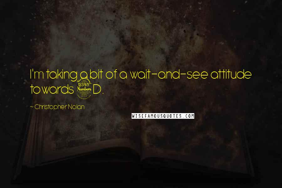 Christopher Nolan Quotes: I'm taking a bit of a wait-and-see attitude towards 3D.