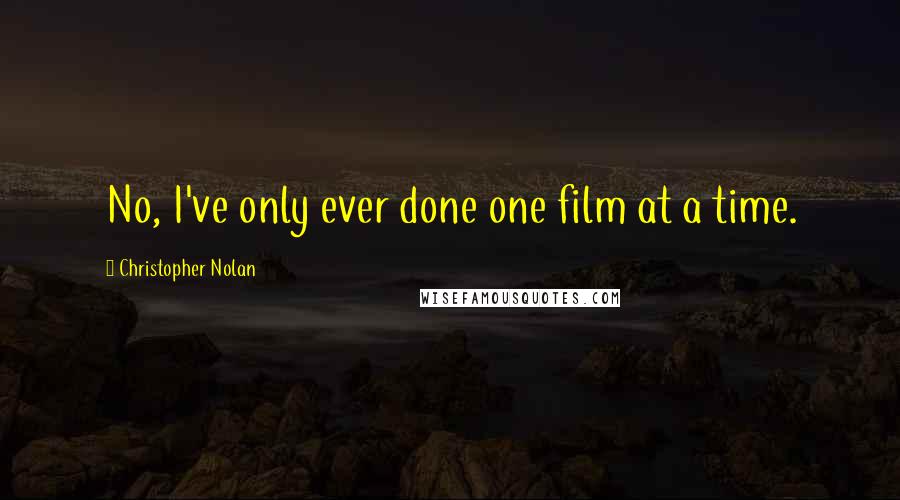 Christopher Nolan Quotes: No, I've only ever done one film at a time.