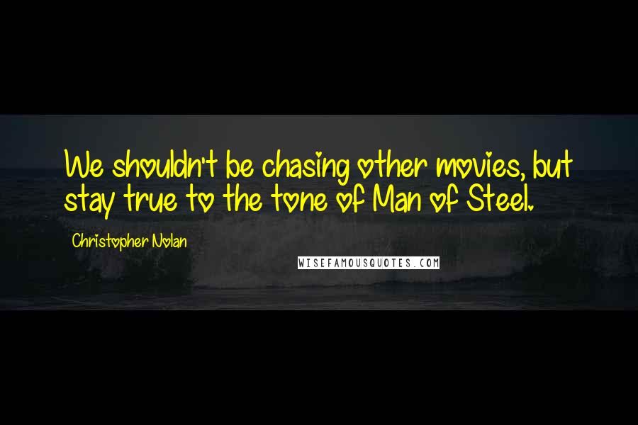 Christopher Nolan Quotes: We shouldn't be chasing other movies, but stay true to the tone of Man of Steel.