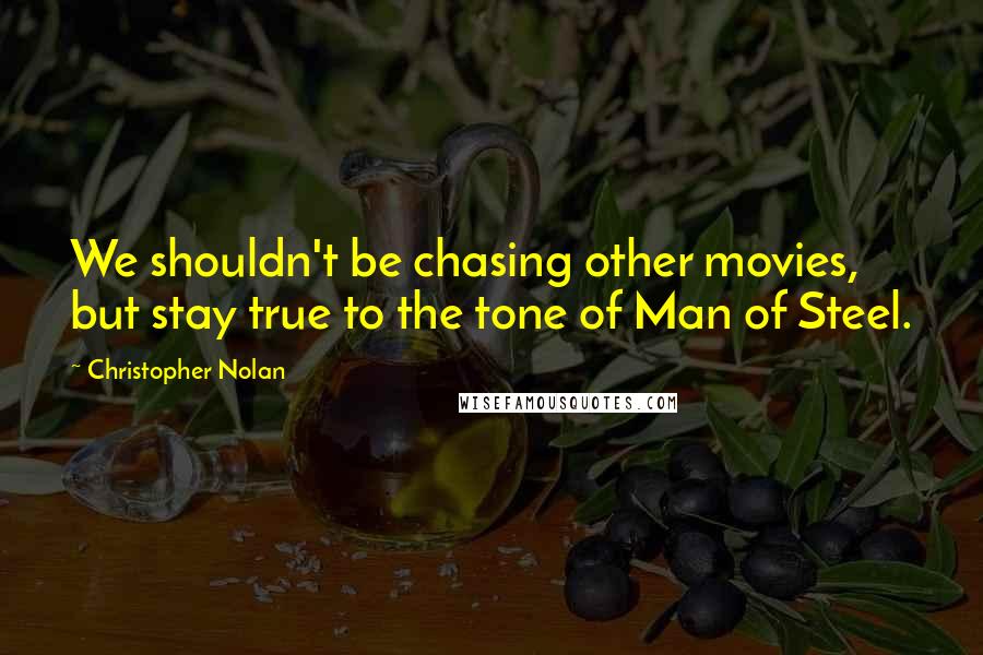 Christopher Nolan Quotes: We shouldn't be chasing other movies, but stay true to the tone of Man of Steel.