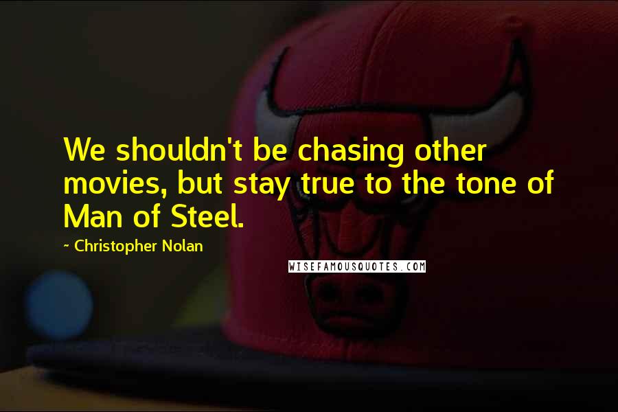 Christopher Nolan Quotes: We shouldn't be chasing other movies, but stay true to the tone of Man of Steel.