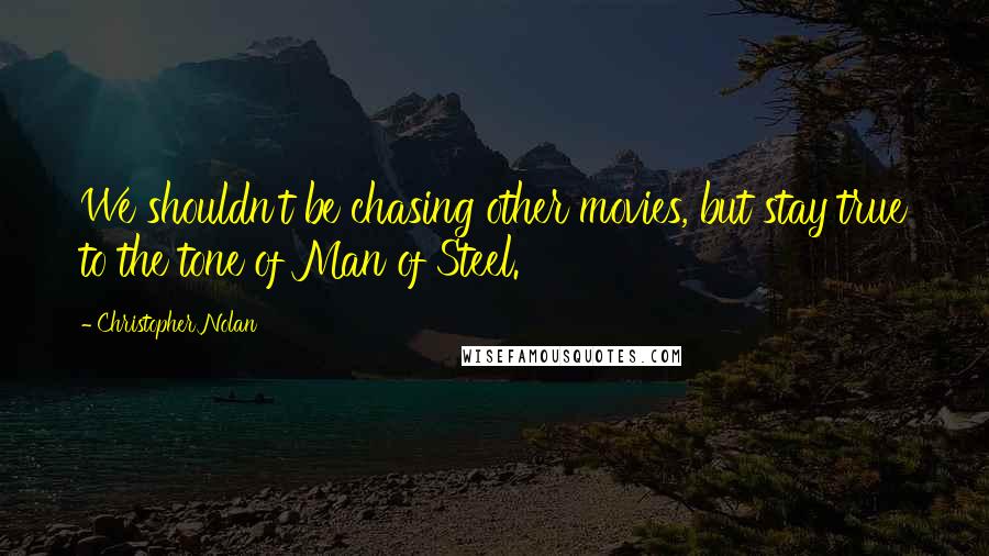 Christopher Nolan Quotes: We shouldn't be chasing other movies, but stay true to the tone of Man of Steel.