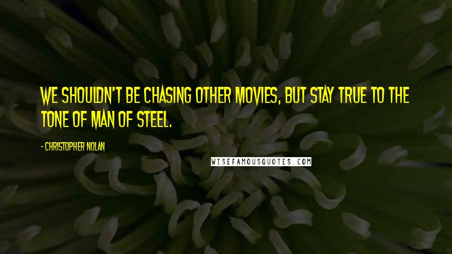 Christopher Nolan Quotes: We shouldn't be chasing other movies, but stay true to the tone of Man of Steel.