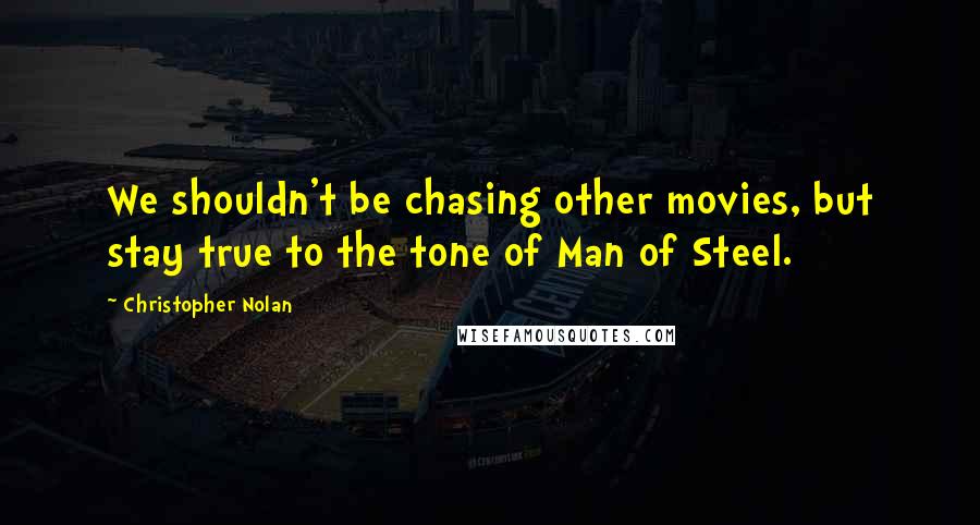 Christopher Nolan Quotes: We shouldn't be chasing other movies, but stay true to the tone of Man of Steel.