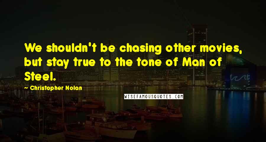 Christopher Nolan Quotes: We shouldn't be chasing other movies, but stay true to the tone of Man of Steel.