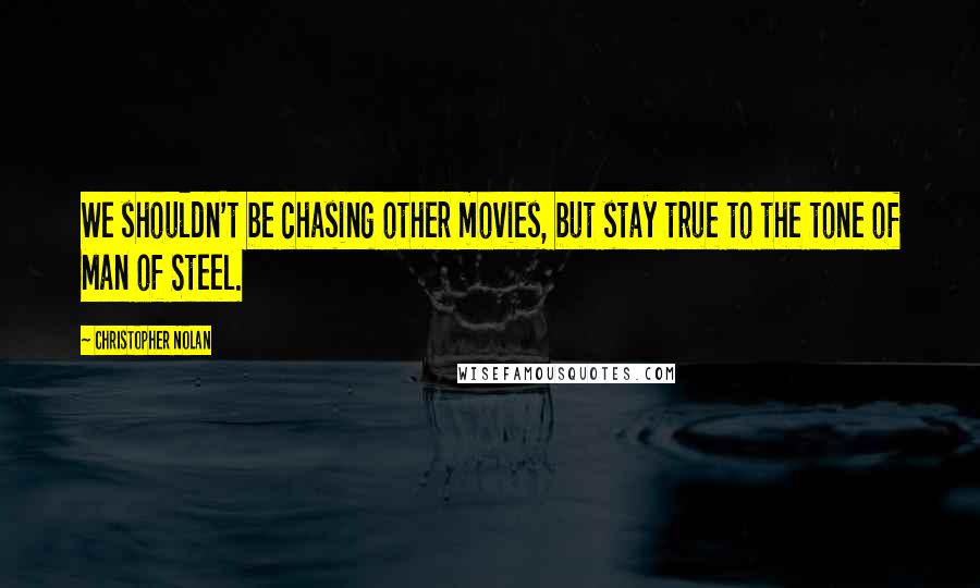 Christopher Nolan Quotes: We shouldn't be chasing other movies, but stay true to the tone of Man of Steel.