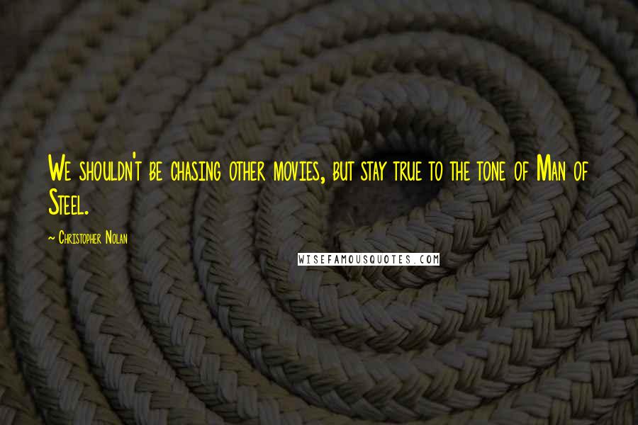 Christopher Nolan Quotes: We shouldn't be chasing other movies, but stay true to the tone of Man of Steel.