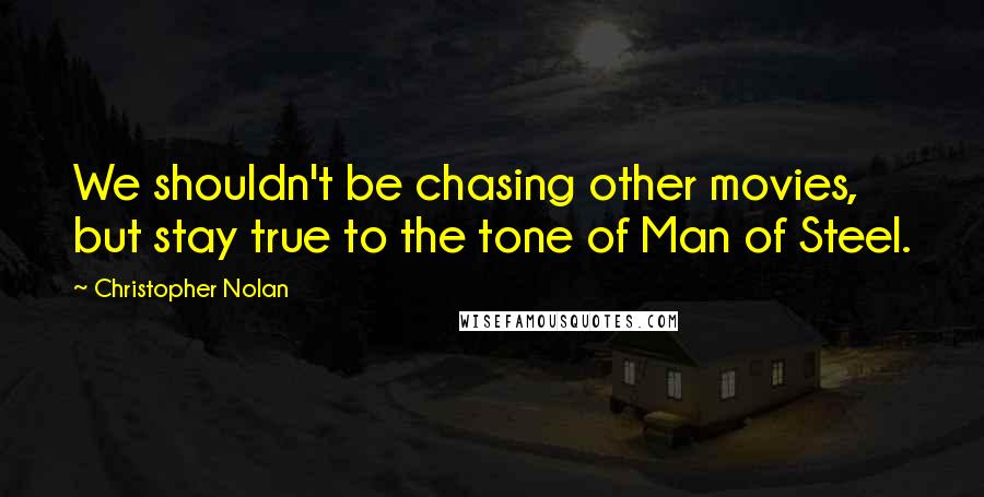 Christopher Nolan Quotes: We shouldn't be chasing other movies, but stay true to the tone of Man of Steel.