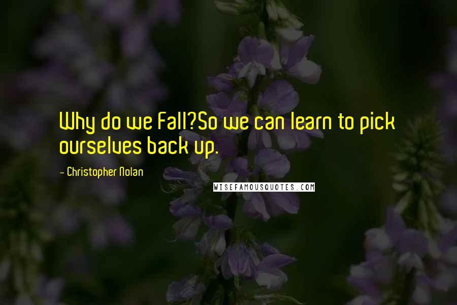 Christopher Nolan Quotes: Why do we Fall?So we can learn to pick ourselves back up.