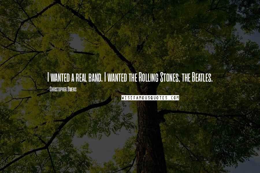 Christopher Owens Quotes: I wanted a real band. I wanted the Rolling Stones, the Beatles.