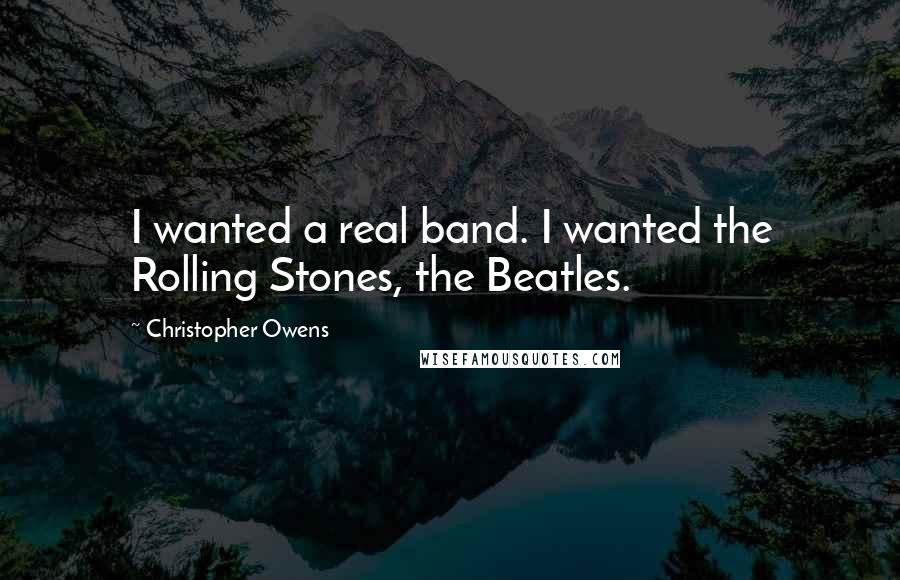 Christopher Owens Quotes: I wanted a real band. I wanted the Rolling Stones, the Beatles.