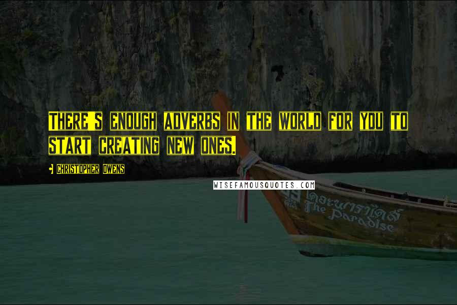Christopher Owens Quotes: There's enough adverbs in the world for you to start creating new ones.