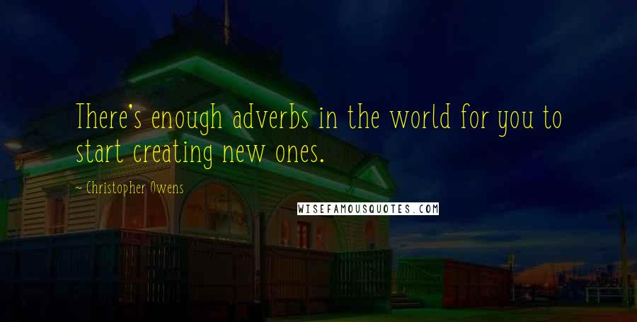 Christopher Owens Quotes: There's enough adverbs in the world for you to start creating new ones.