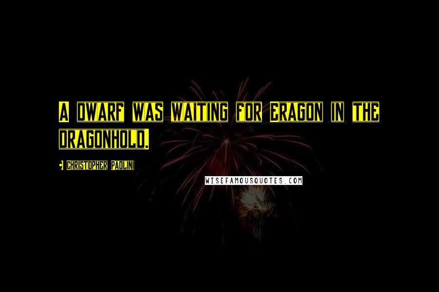 Christopher Paolini Quotes: A dwarf was waiting for Eragon in the dragonhold.