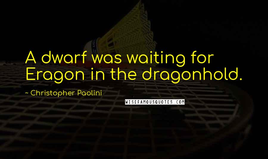 Christopher Paolini Quotes: A dwarf was waiting for Eragon in the dragonhold.