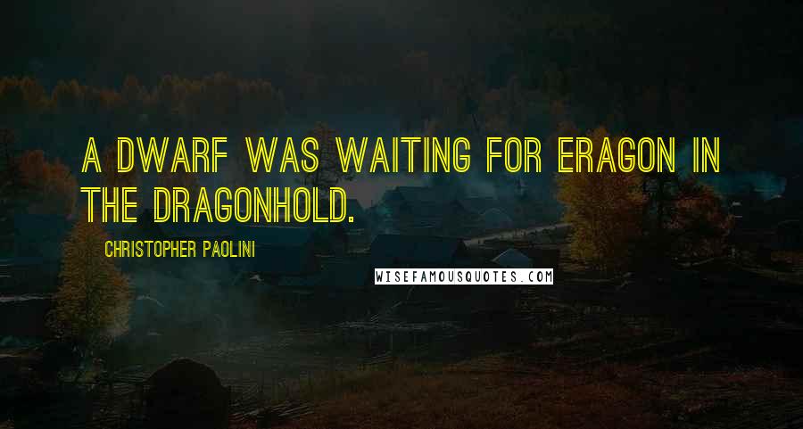 Christopher Paolini Quotes: A dwarf was waiting for Eragon in the dragonhold.