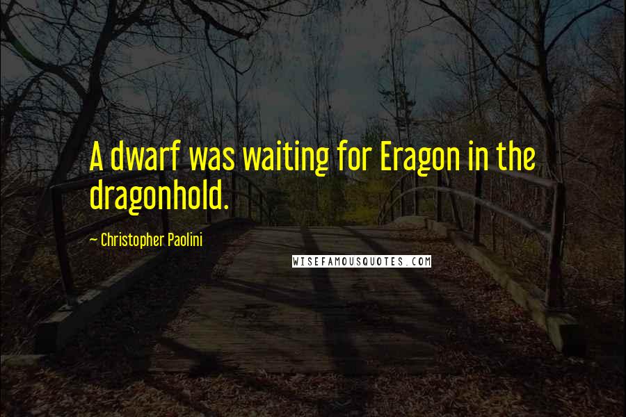 Christopher Paolini Quotes: A dwarf was waiting for Eragon in the dragonhold.