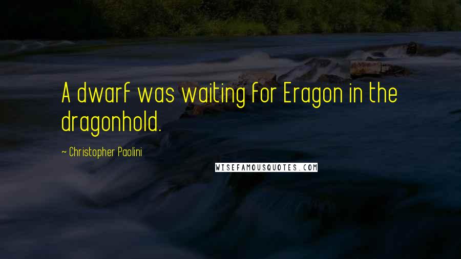 Christopher Paolini Quotes: A dwarf was waiting for Eragon in the dragonhold.