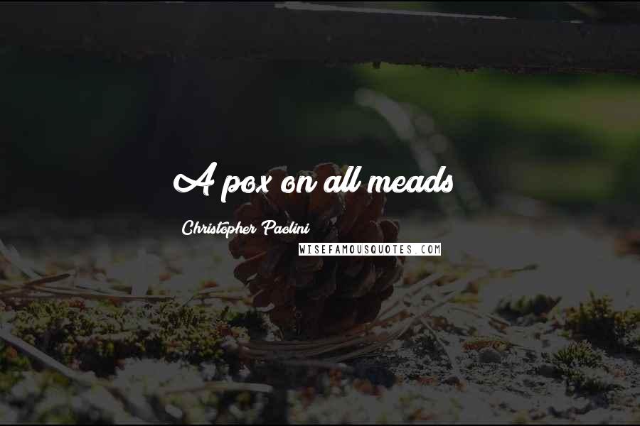 Christopher Paolini Quotes: A pox on all meads!