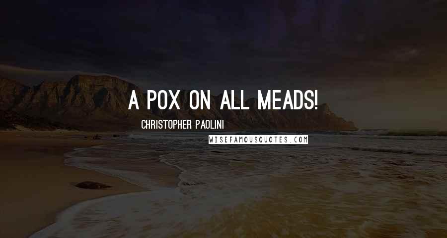 Christopher Paolini Quotes: A pox on all meads!