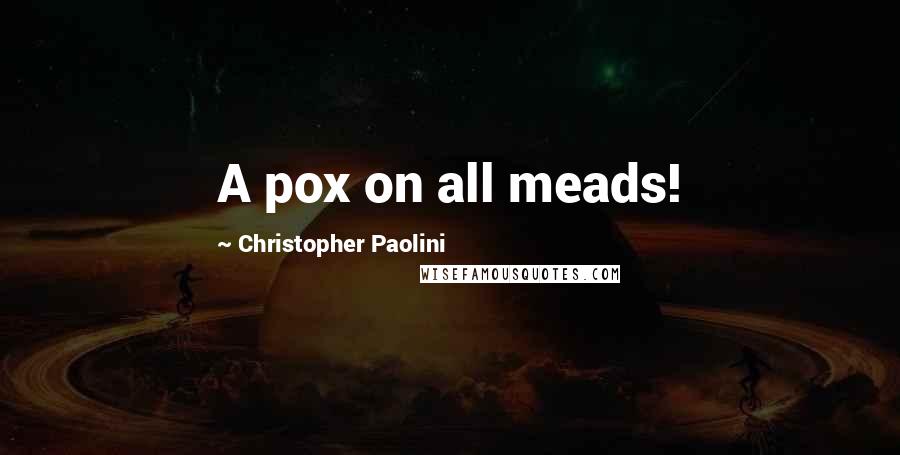 Christopher Paolini Quotes: A pox on all meads!