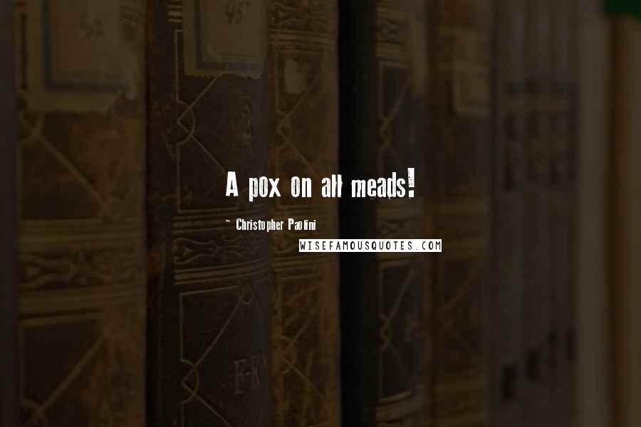 Christopher Paolini Quotes: A pox on all meads!
