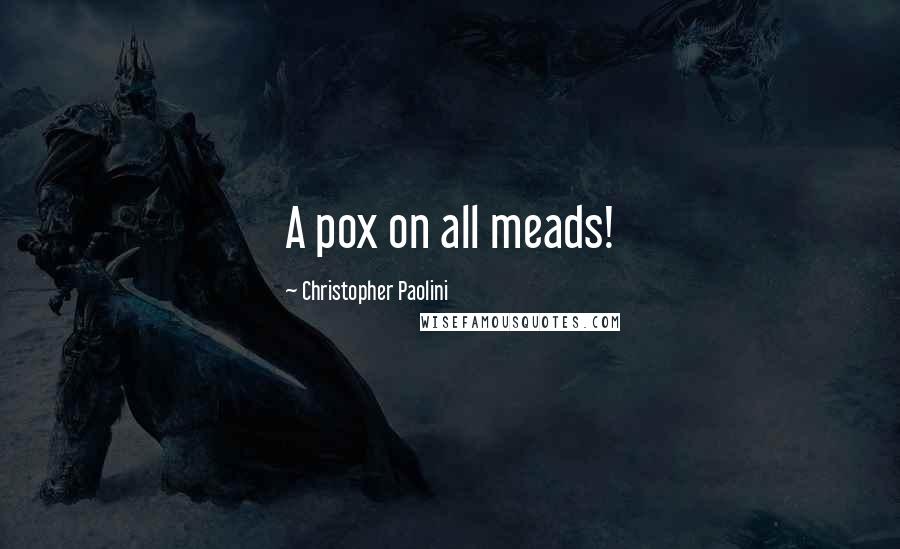 Christopher Paolini Quotes: A pox on all meads!