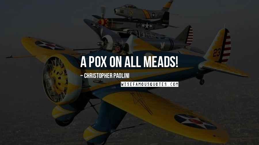 Christopher Paolini Quotes: A pox on all meads!