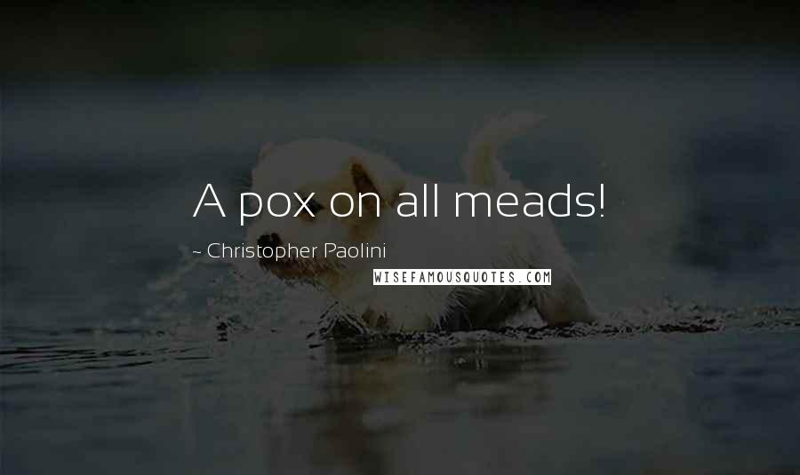 Christopher Paolini Quotes: A pox on all meads!