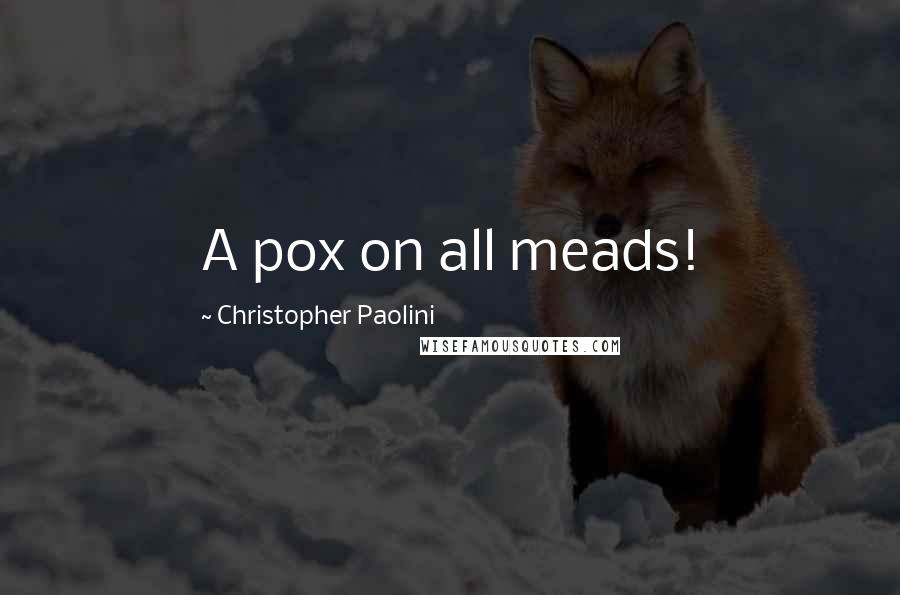 Christopher Paolini Quotes: A pox on all meads!