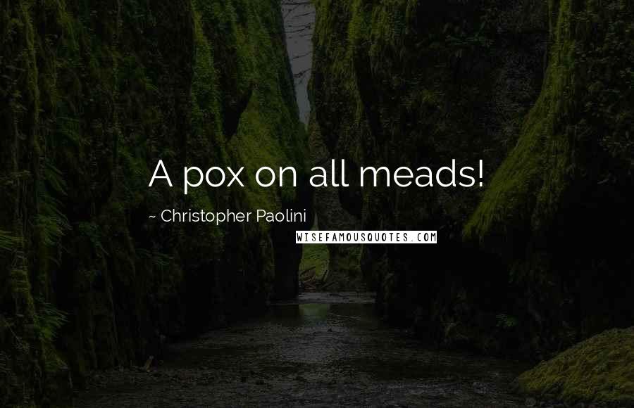 Christopher Paolini Quotes: A pox on all meads!