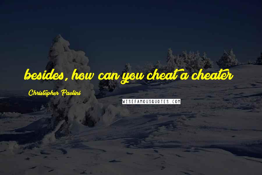 Christopher Paolini Quotes: besides, how can you cheat a cheater?