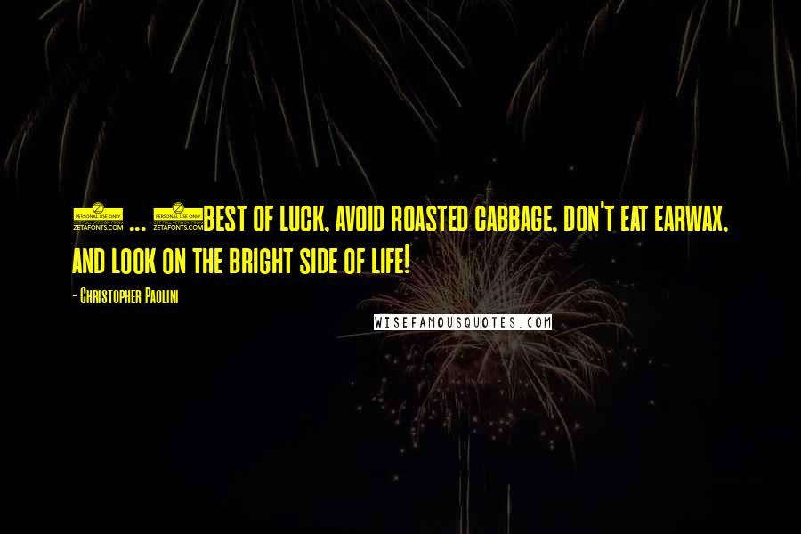 Christopher Paolini Quotes: ( ... )best of luck, avoid roasted cabbage, don't eat earwax, and look on the bright side of life!